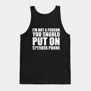I'm Not a Person You Should Put On Speaker Phone funny Tank Top